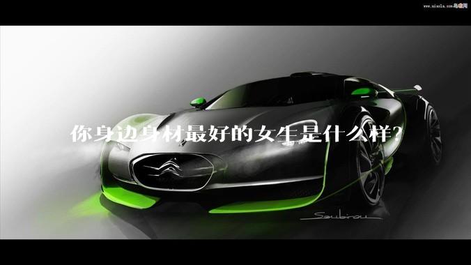 你身边身材最好的女生是什么样？